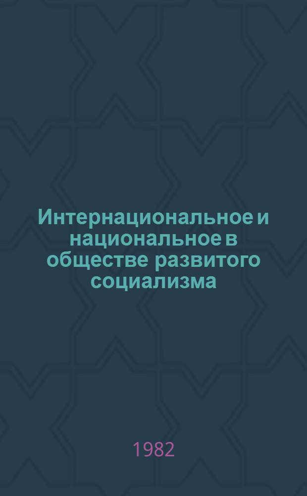 Интернациональное и национальное в обществе развитого социализма : (Материал в помощь лектору)
