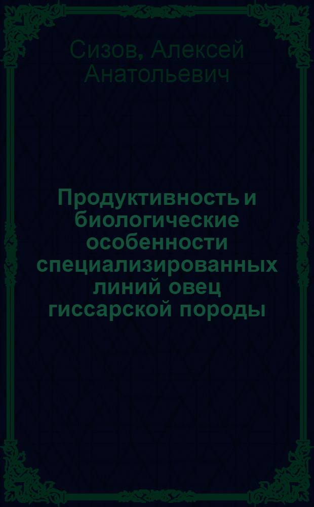 Продуктивность и биологические особенности специализированных линий овец гиссарской породы : Автореф. дис. на соиск. учен. степ. канд. с.-х. наук : (06.02.04)
