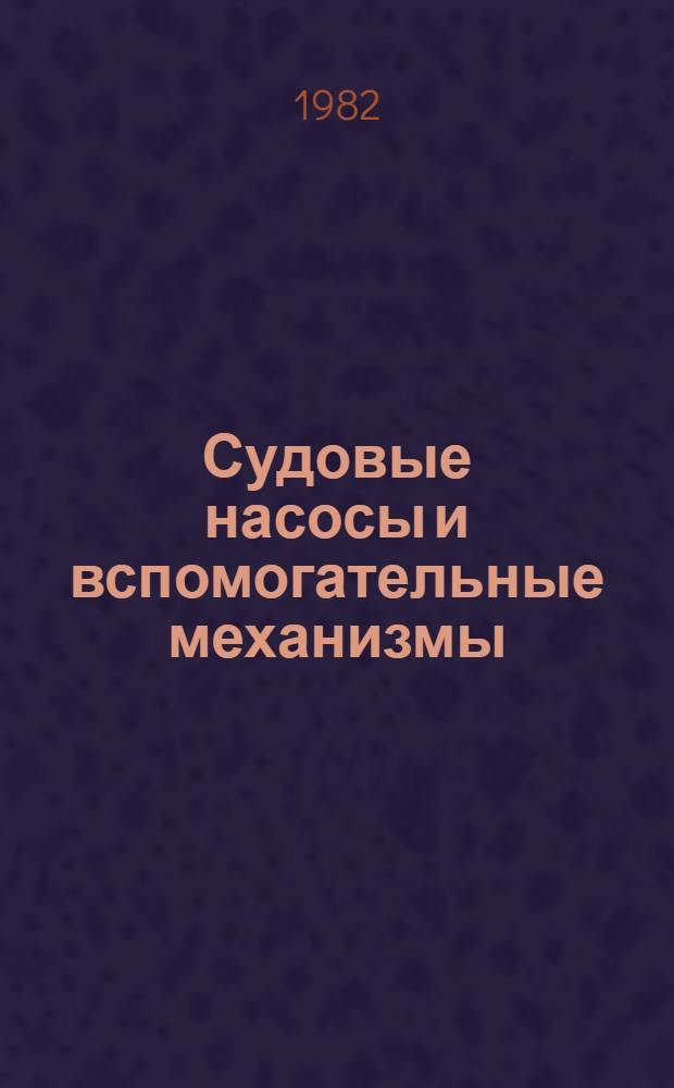 Судовые насосы и вспомогательные механизмы : Учеб. пособие для ин-тов вод. трансп.