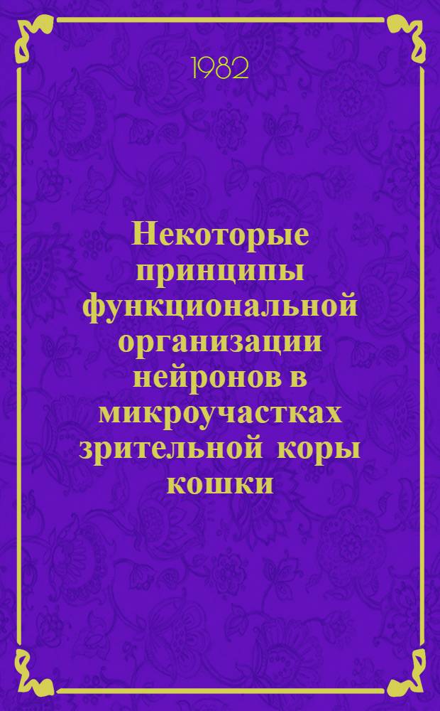 Некоторые принципы функциональной организации нейронов в микроучастках зрительной коры кошки : Автореф. дис. на соиск. учен. степ. канд. биол. наук : (03.00.13)