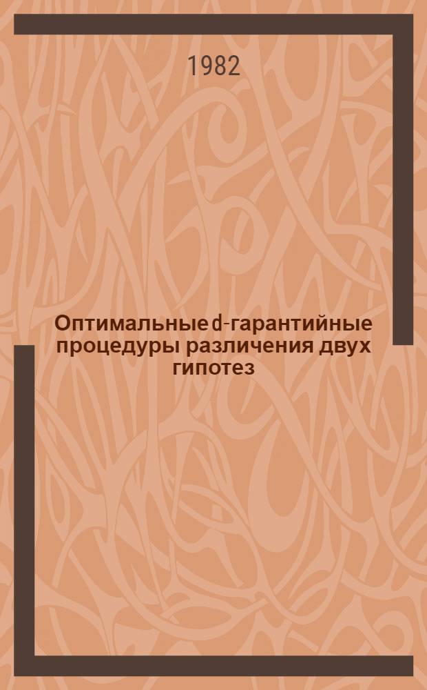 Оптимальные d-гарантийные процедуры различения двух гипотез : Автореф. дис. на соиск. учен. степ. канд. физ.-мат. наук : (01.01.05)