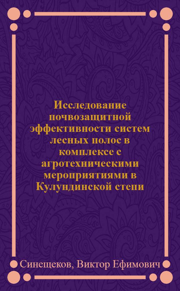 Исследование почвозащитной эффективности систем лесных полос в комплексе с агротехническими мероприятиями в Кулундинской степи : Автореф. дис. на соиск. учен. степ. канд. с.-х. наук : (06.03.04)