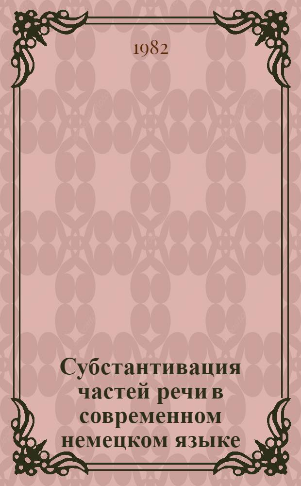 Субстантивация частей речи в современном немецком языке : (Морфол.-синтакс. анализ) : Учеб. пособие