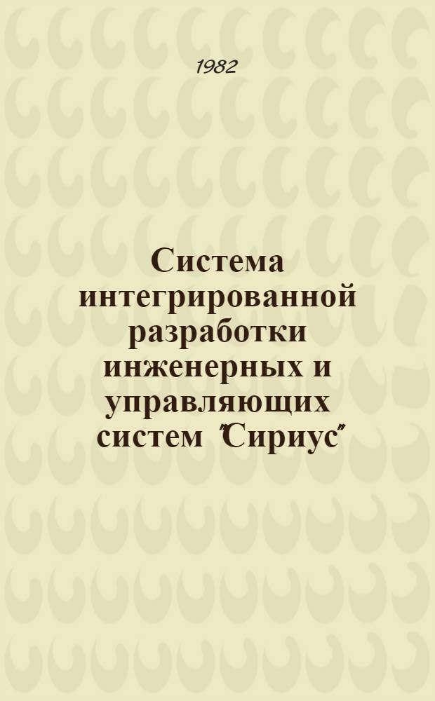 Система интегрированной разработки инженерных и управляющих систем "Сириус" : Програм. документация и метод. рекомендации по применению