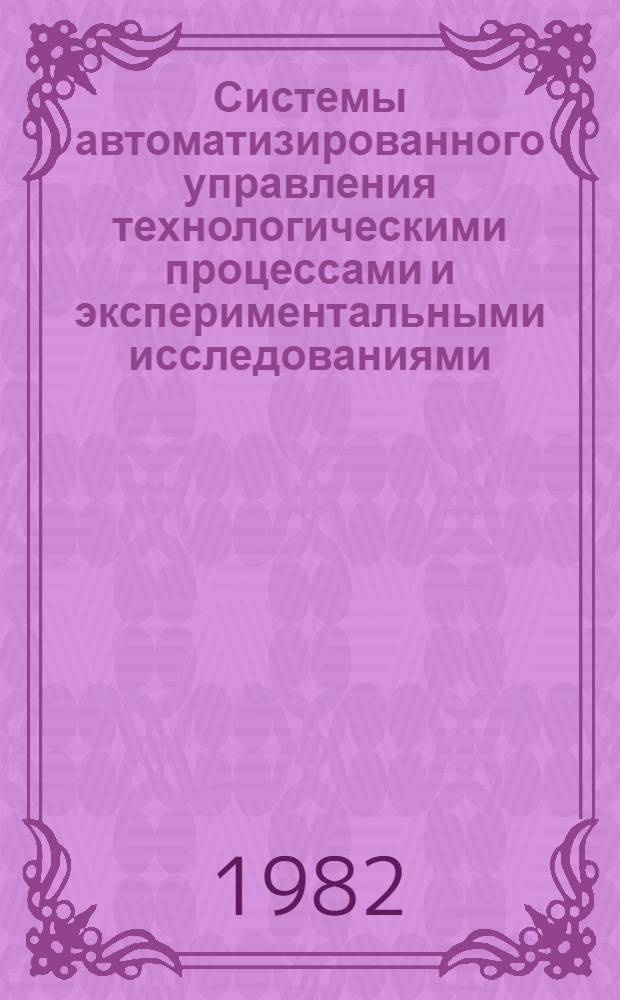Системы автоматизированного управления технологическими процессами и экспериментальными исследованиями : Сб. статей