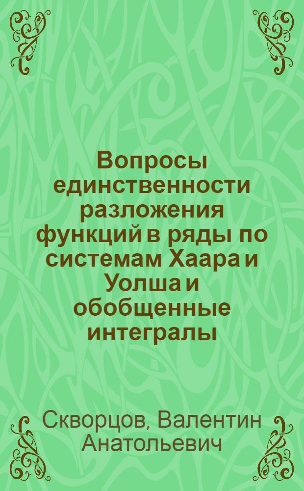 Вопросы единственности разложения функций в ряды по системам Хаара и Уолша и обобщенные интегралы : Автореф. дис. на соиск. учен. степ. д-ра физ.-мат. наук : (01.01.01)