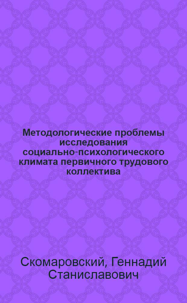 Методологические проблемы исследования социально-психологического климата первичного трудового коллектива : Автореф. дис. на соиск. учен. степ. канд. филос. наук : (09.00.01)