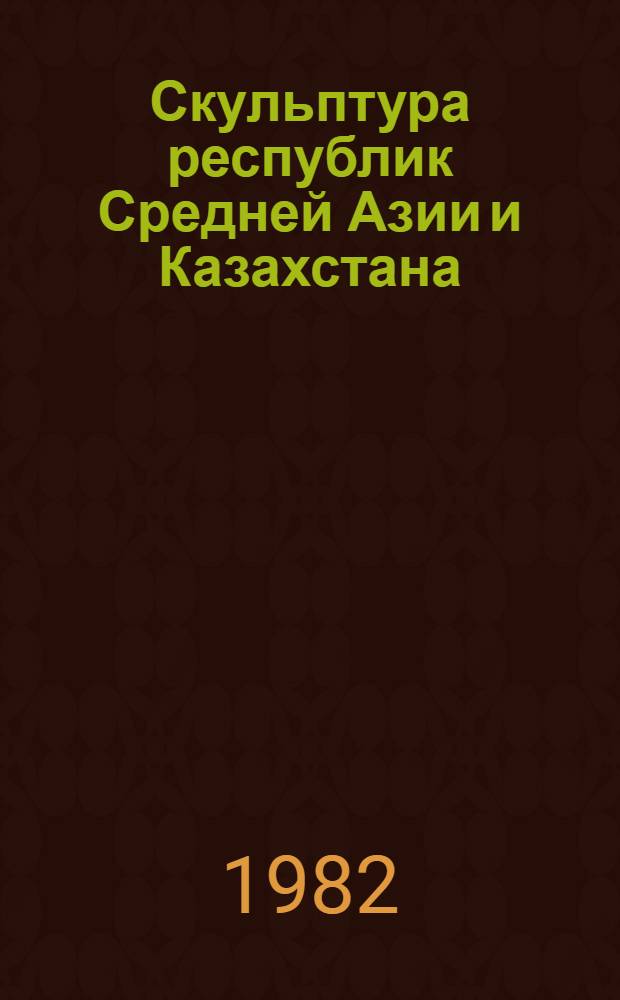 Скульптура республик Средней Азии и Казахстана : каталог выставки : Ташкент