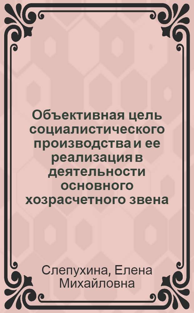Объективная цель социалистического производства и ее реализация в деятельности основного хозрасчетного звена : Автореф. дис. на соиск. учен. степ. канд. экон. наук : (08.00.01)
