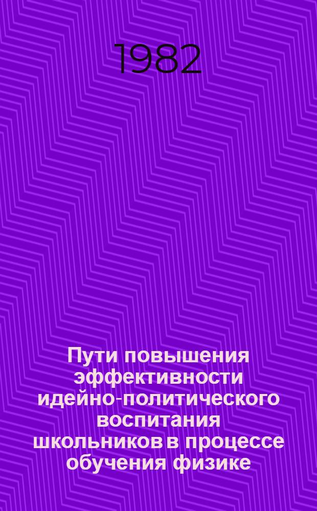 Пути повышения эффективности идейно-политического воспитания школьников в процессе обучения физике : Автореф. дис. на соиск. учен. степ. канд. пед. наук : (13.00.02)