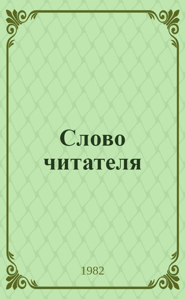 Слово читателя : Из писем участников Большого читательского совета "Известия"-82