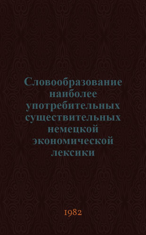 Словообразование наиболее употребительных существительных немецкой экономической лексики : Словосложение : Метод. разраб. для студентов 1 и 2 курса