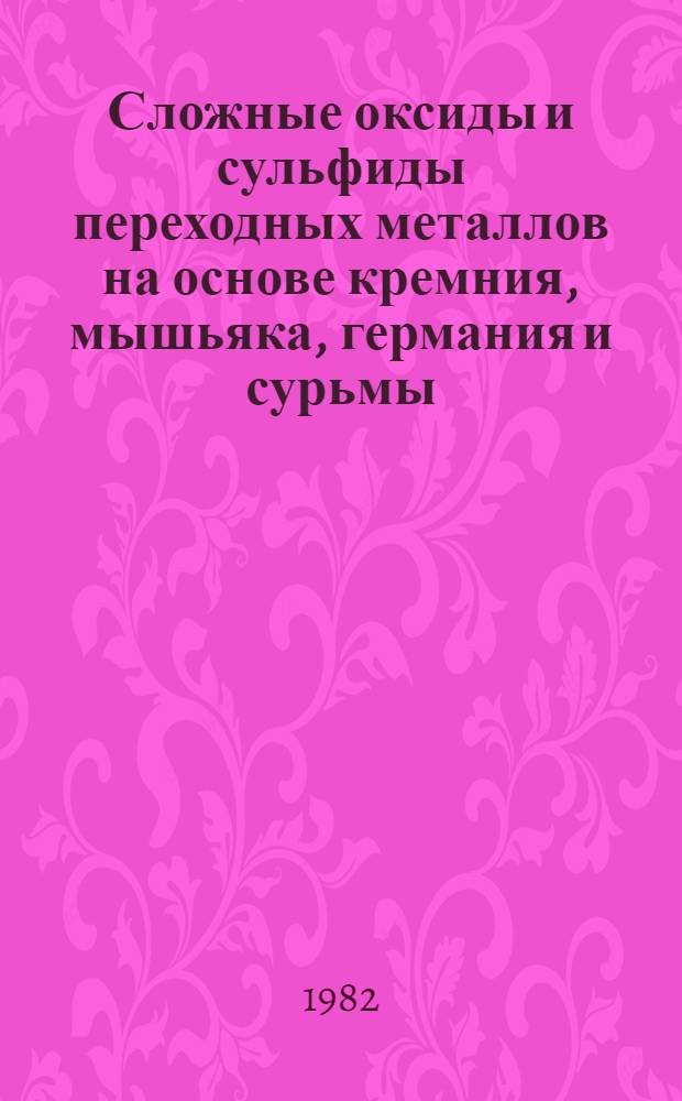 Сложные оксиды и сульфиды переходных металлов на основе кремния, мышьяка, германия и сурьмы : Сб. науч. тр