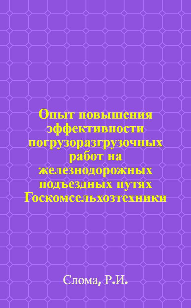 Опыт повышения эффективности погрузоразгрузочных работ на железнодорожных подъездных путях Госкомсельхозтехники