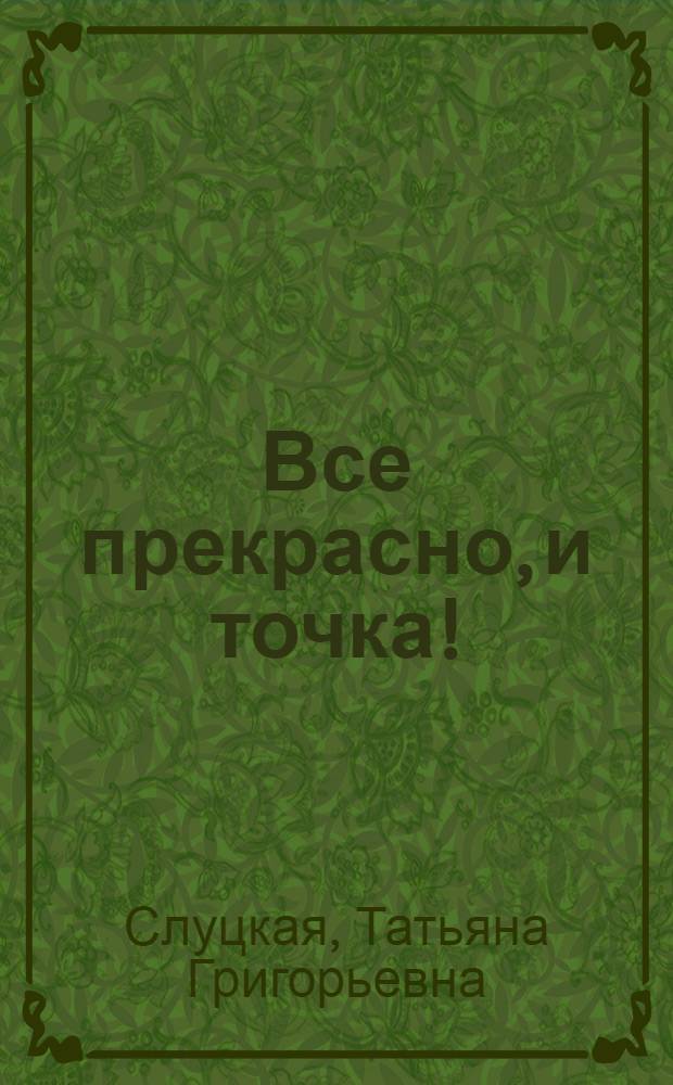 Все прекрасно, и точка! : Рассказы