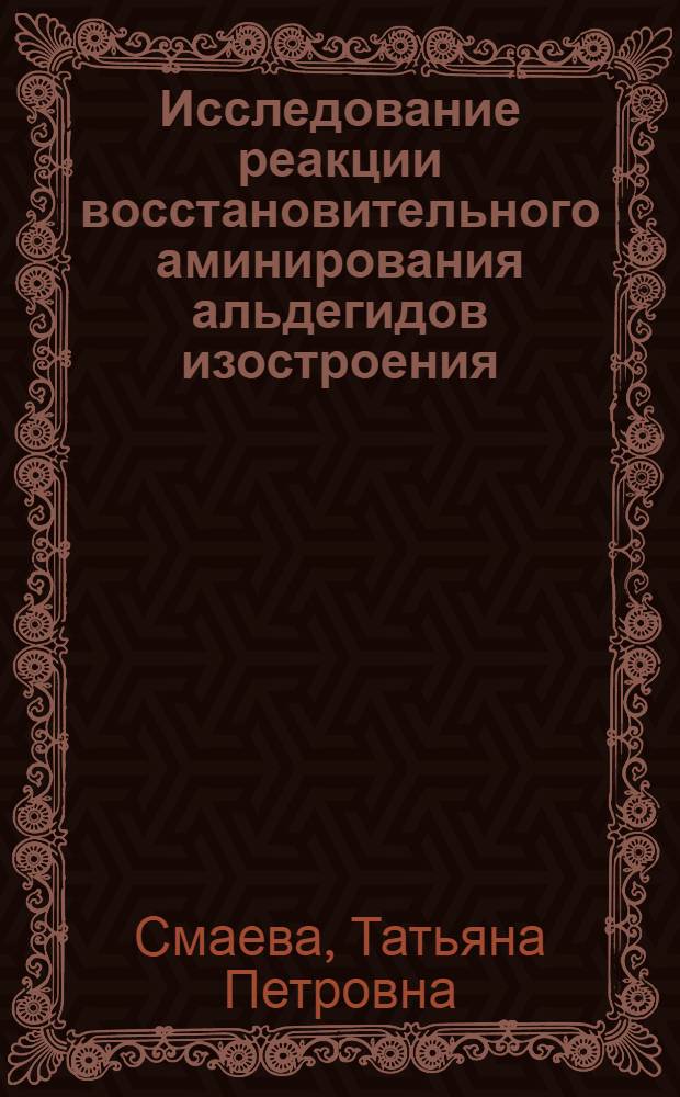 Исследование реакции восстановительного аминирования альдегидов изостроения : Автореф. дис. на соиск. учен. степ. к. х. н