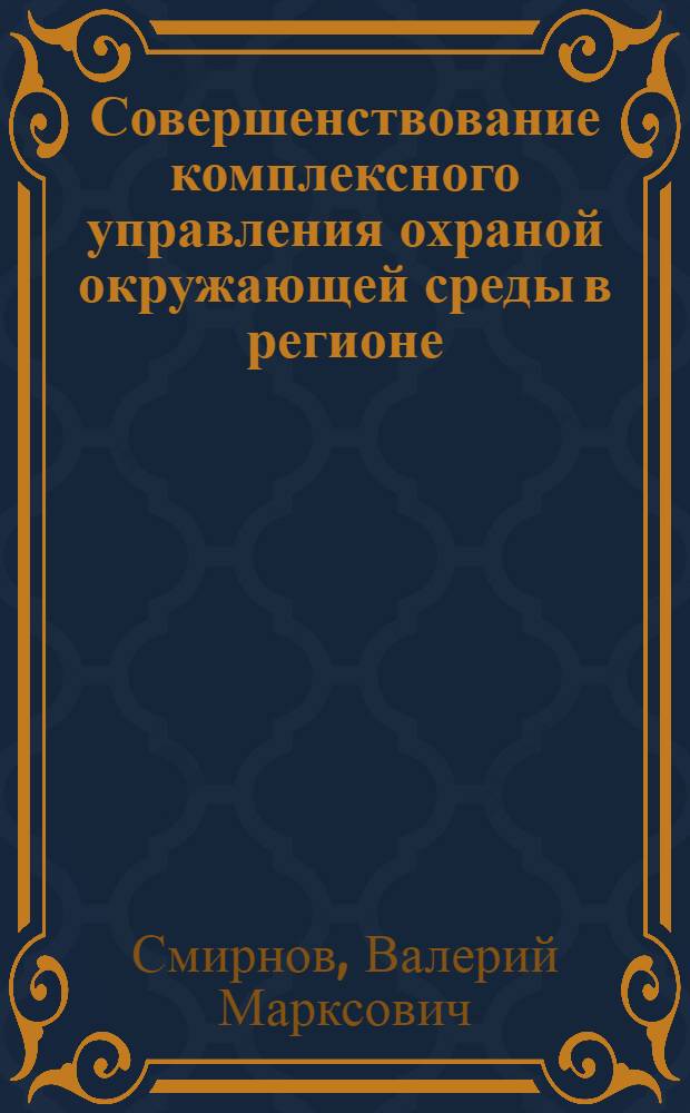 Совершенствование комплексного управления охраной окружающей среды в регионе : На примере союз. республики : Автореф. дис. на соиск. учен. степ. к. э. н