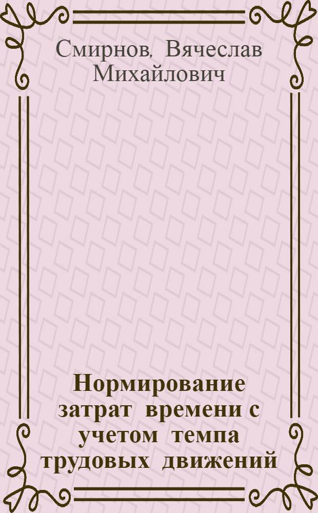 Нормирование затрат времени с учетом темпа трудовых движений (в условиях массового и крупносерийного производства) : Автореф. дис. на соиск. учен. степ. канд. экон. наук : (08.00.07)