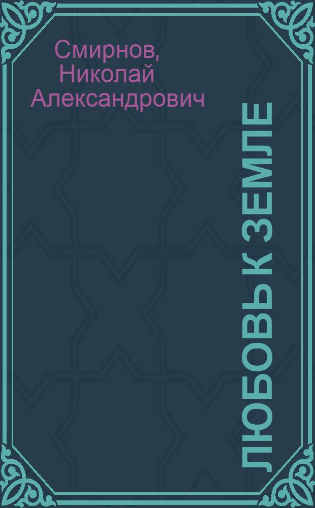 Любовь к земле : Докум. повесть о пред. колхоза "Новая жизнь" И.М. Семенове