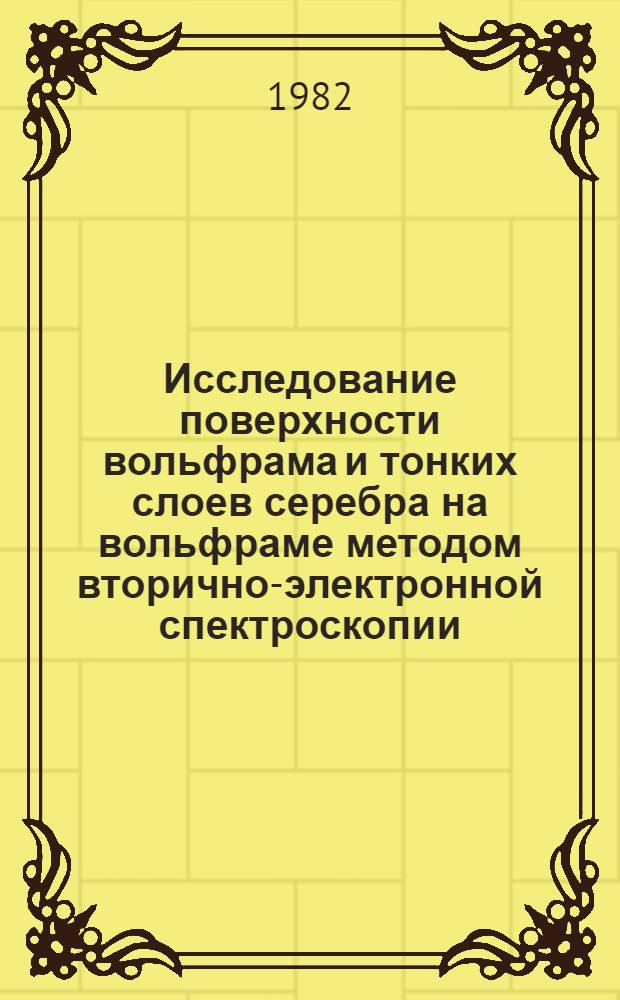 Исследование поверхности вольфрама и тонких слоев серебра на вольфраме методом вторично-электронной спектроскопии : Автореф. дис. на соиск. учен. степ. канд. физ.-мат. наук : (01.04.07)