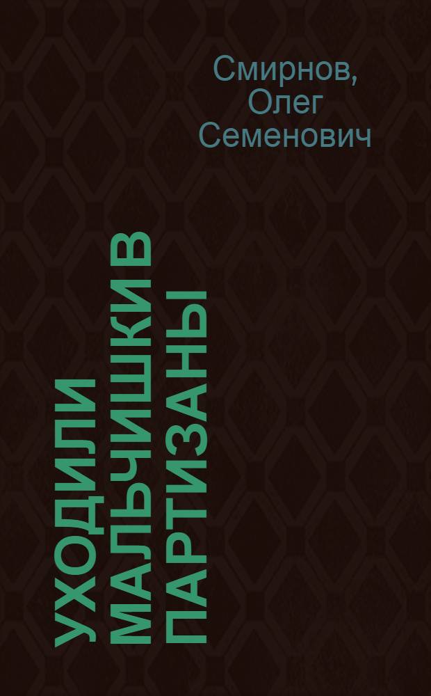 Уходили мальчишки в партизаны : Докум. повесть