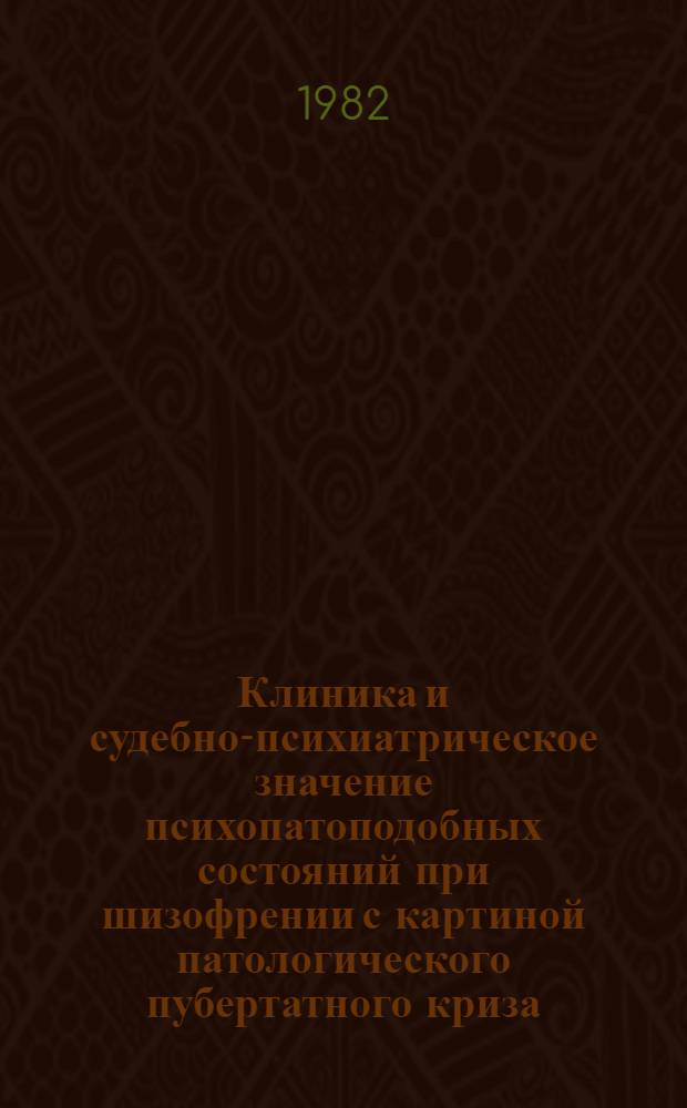 Клиника и судебно-психиатрическое значение психопатоподобных состояний при шизофрении с картиной патологического пубертатного криза : Автореф. дис. на соиск. учен. степ. к. м. н