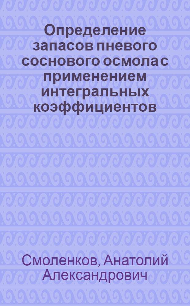 Определение запасов пневого соснового осмола с применением интегральных коэффициентов : Автореф. дис. на соиск. учен. степ. канд. с.-х. наук : (06.03.02)