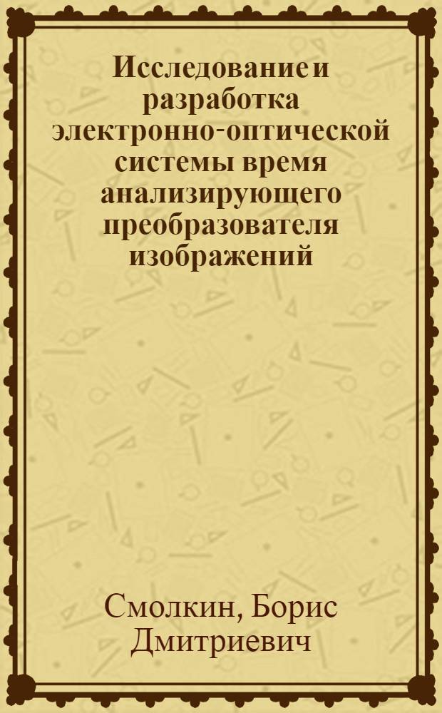 Исследование и разработка электронно-оптической системы время анализирующего преобразователя изображений : Автореф. дис. на соиск. учен. степ. к. т. н