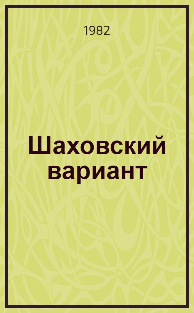 Шаховский вариант : Опыт работы пред. колхоза "Верный путь" Семенов. р-на Р.Н. Шаханова