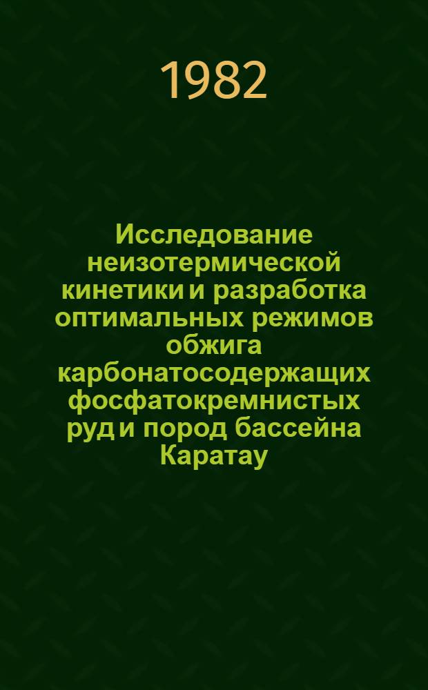 Исследование неизотермической кинетики и разработка оптимальных режимов обжига карбонатосодержащих фосфатокремнистых руд и пород бассейна Каратау : Автореф. дис. на соиск. учен. степ. канд. техн. наук : (05.17.01)