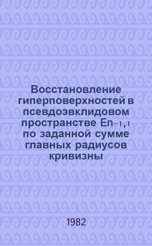 Восстановление гиперповерхностей в псевдоэвклидовом пространстве En₋₁,₁ по заданной сумме главных радиусов кривизны : Автореф. дис. на соиск. учен. степ. канд. физ.-мат. наук : (01.01.04)