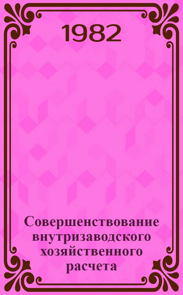 Совершенствование внутризаводского хозяйственного расчета : (Темат. подборка)