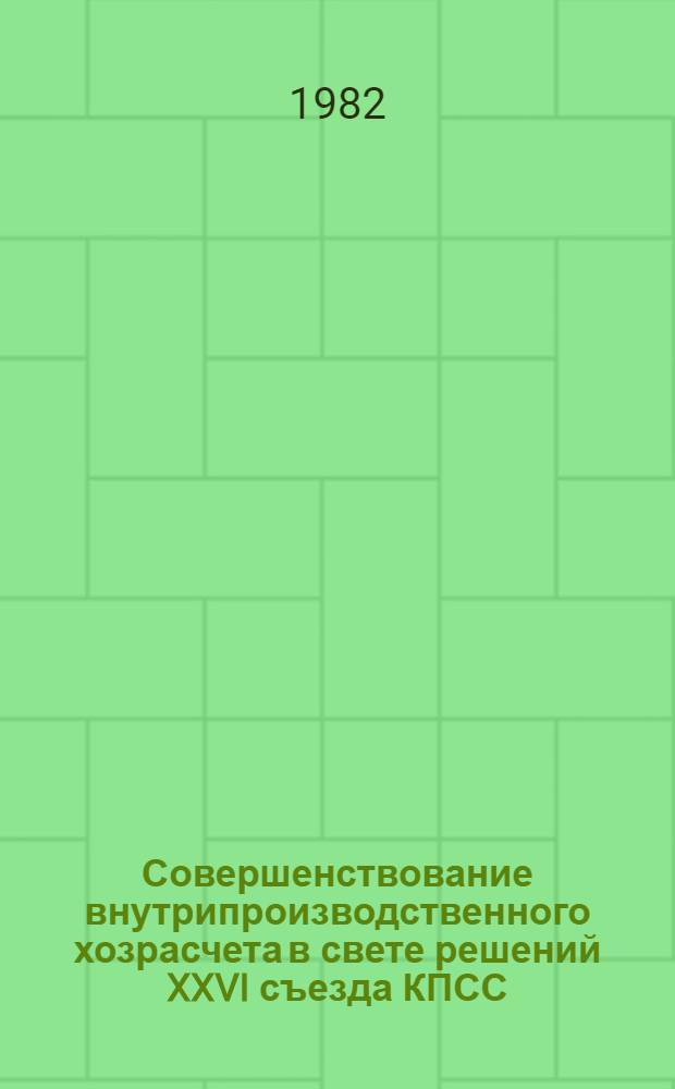 Совершенствование внутрипроизводственного хозрасчета в свете решений XXVI съезда КПСС : Тез. докл. обл. науч.-практ. конф