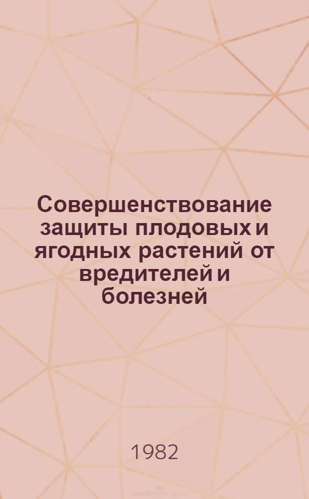 Совершенствование защиты плодовых и ягодных растений от вредителей и болезней : Сб. статей
