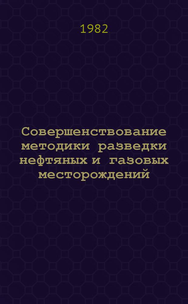 Совершенствование методики разведки нефтяных и газовых месторождений : Сб. науч. тр