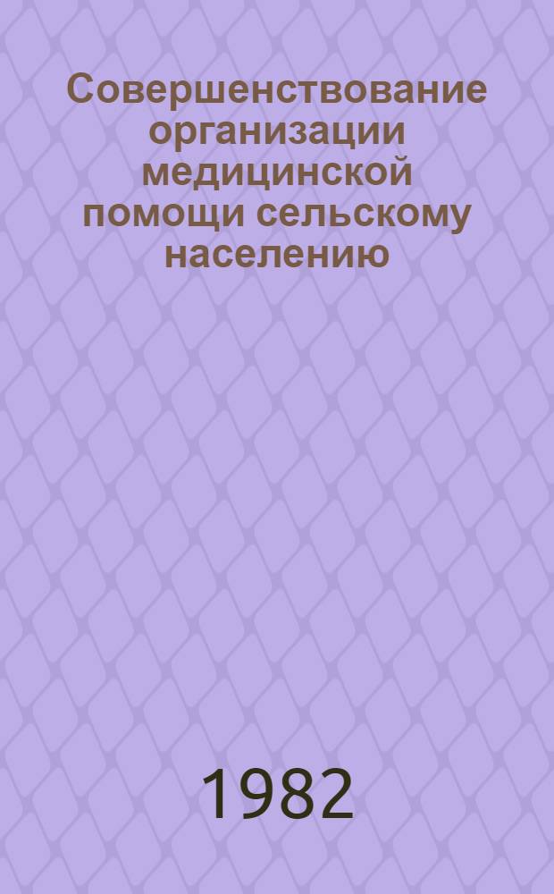 Совершенствование организации медицинской помощи сельскому населению : Тез. докл