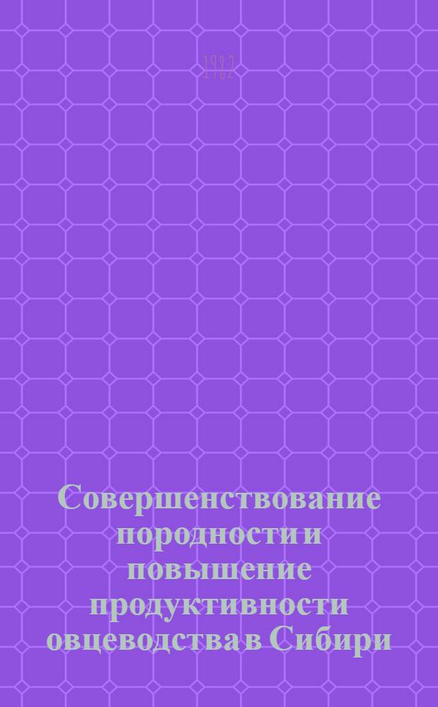 Совершенствование породности и повышение продуктивности овцеводства в Сибири : Сб. науч. тр