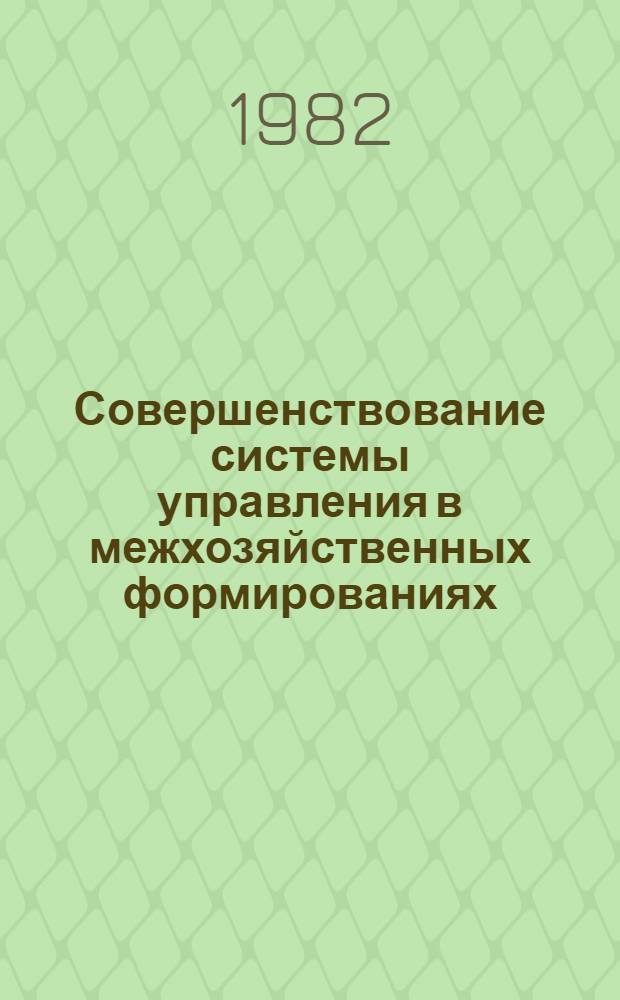 Совершенствование системы управления в межхозяйственных формированиях : Метод. рекомендации