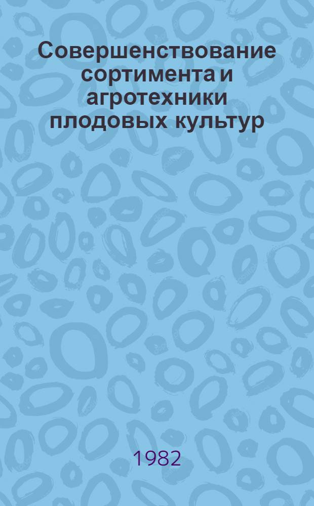 Совершенствование сортимента и агротехники плодовых культур : Тр. Ставроп. НИИ сел. хоз-ва