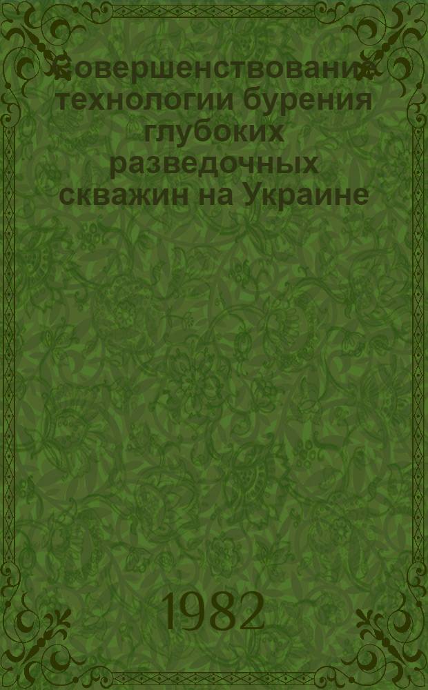 Совершенствование технологии бурения глубоких разведочных скважин на Украине : Сб. статей