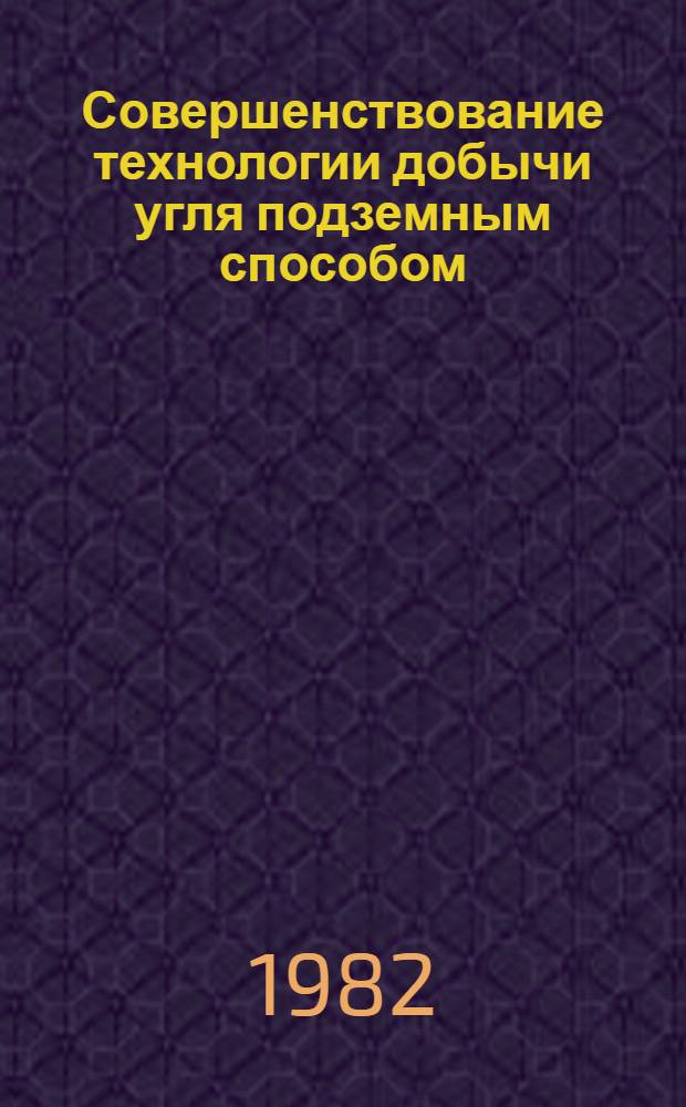 Совершенствование технологии добычи угля подземным способом : Сб. статей