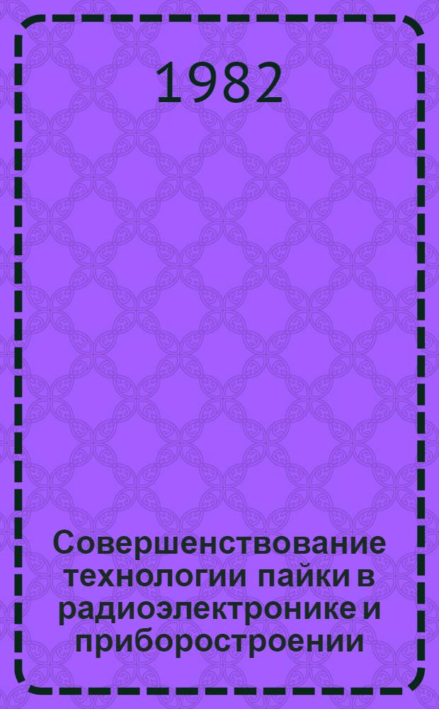 Совершенствование технологии пайки в радиоэлектронике и приборостроении : Материалы краткосроч. семинара, 21-22 сент