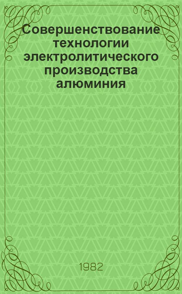Совершенствование технологии электролитического производства алюминия : Сб. науч. тр