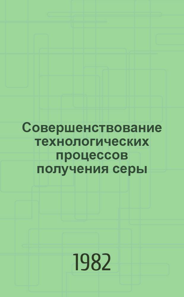Совершенствование технологических процессов получения серы : Сб. науч. тр