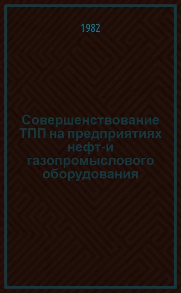 Совершенствование ТПП на предприятиях нефте- и газопромыслового оборудования : Сб. статей