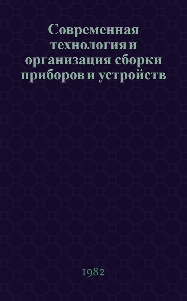 Современная технология и организация сборки приборов и устройств : Материалы науч.-практ. краткосроч. семинара, 16-17 нояб