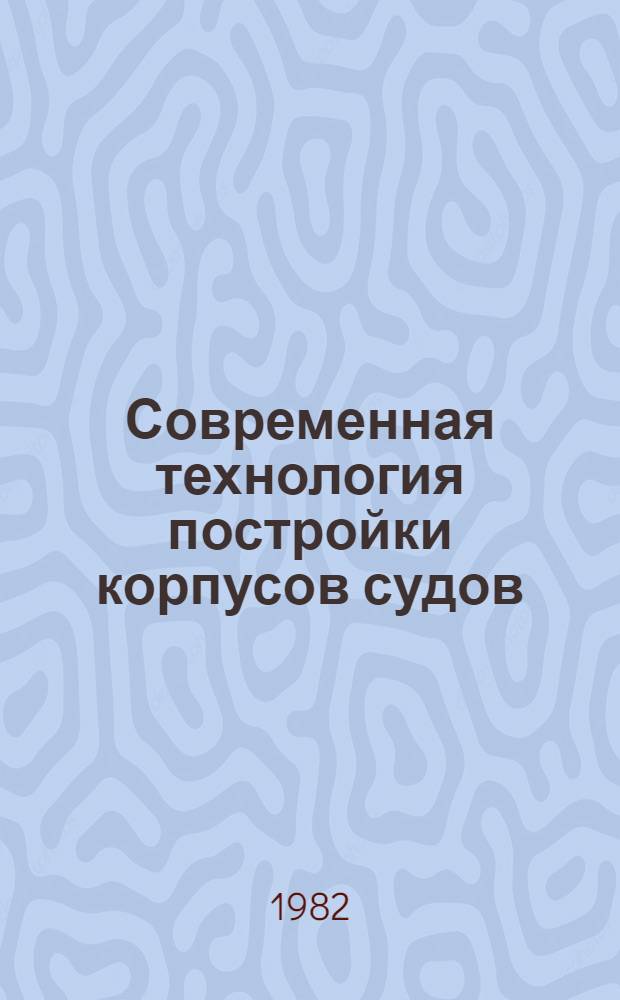 Современная технология постройки корпусов судов : Сб. статей