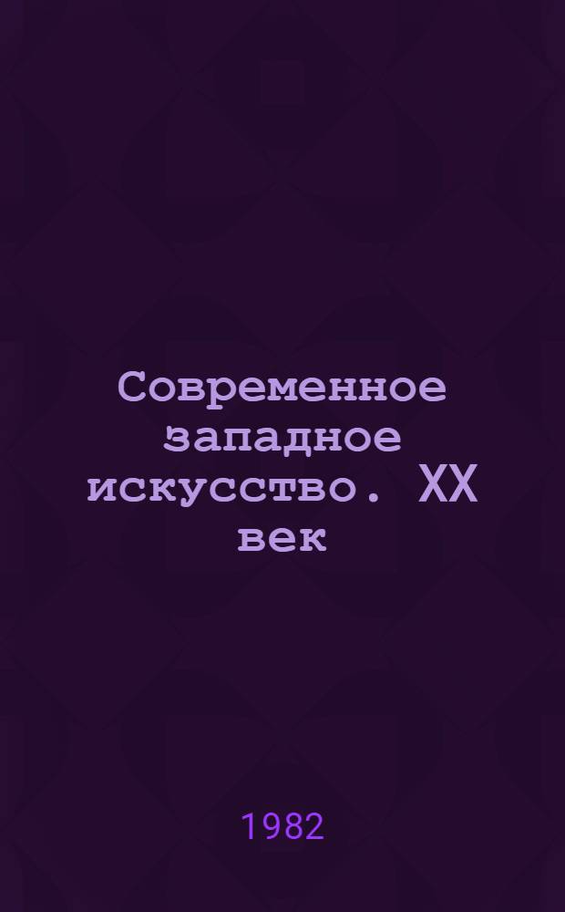 Современное западное искусство. XX век : Пробл. и тенденции : Сб. статей