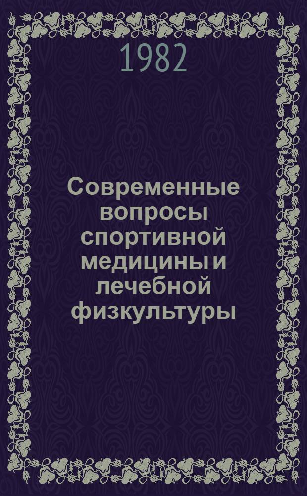 Современные вопросы спортивной медицины и лечебной физкультуры : Тез. докл. XII респ. науч.-практ. конф. по спорт. медицине и лечеб. физкультуре