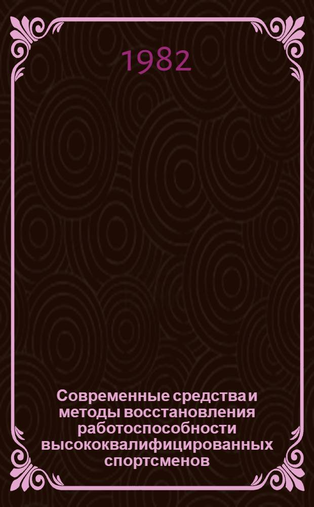 Современные средства и методы восстановления работоспособности высококвалифицированных спортсменов : Материалы всесоюз. науч. симпоз. (Москва, 20-23 окт. 1981 г.)